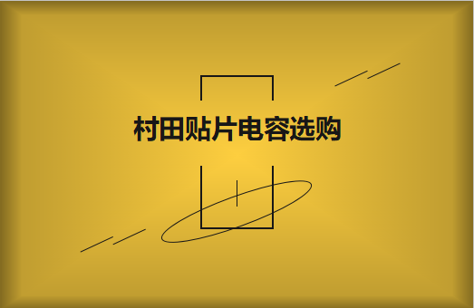  選購村田貼片電容，代理商告訴這些事